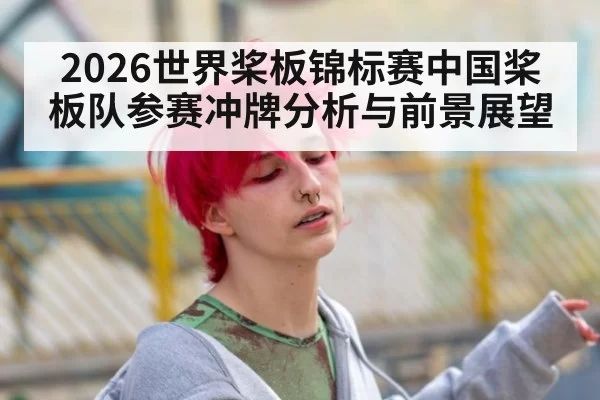 2026世界桨板锦标赛中国桨板队参赛冲牌分析与前景展望