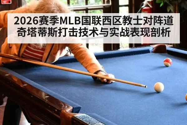 2026赛季MLB国联西区教士对阵道奇塔蒂斯打击技术与实战表现剖析